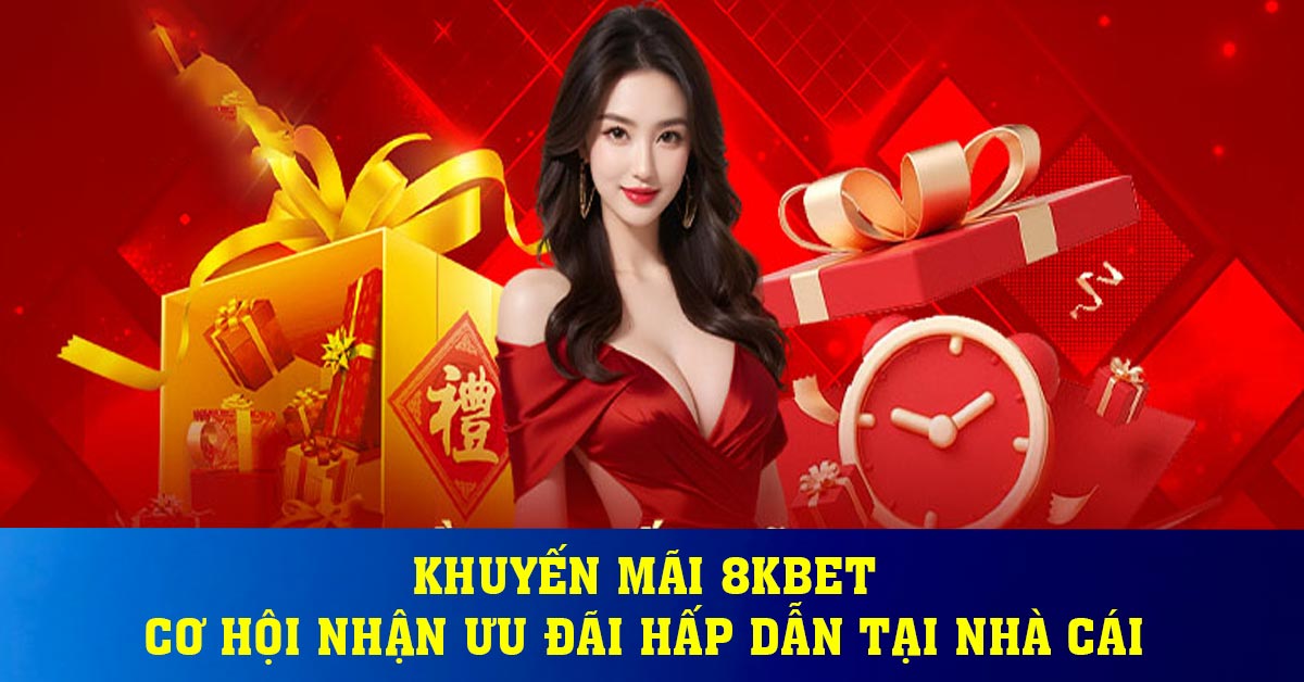 Khuyến mãi 8Kbet - Cơ hội nhận ưu đãi hấp dẫn tại nhà cái